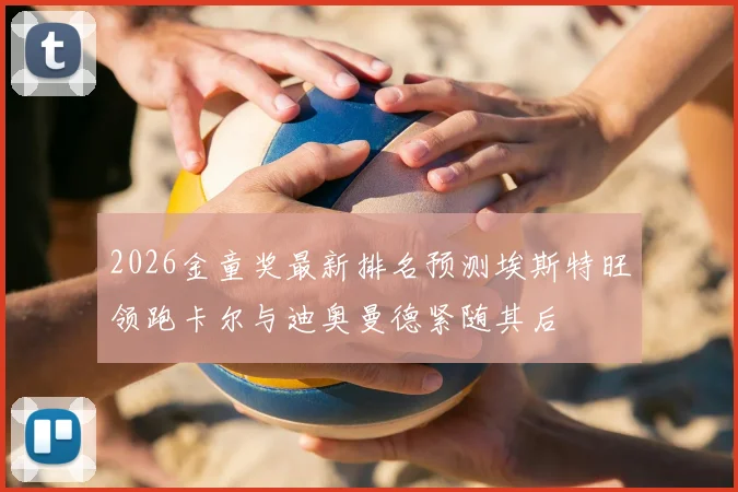 2026金童奖最新排名预测埃斯特旺领跑卡尔与迪奥曼德紧随其后