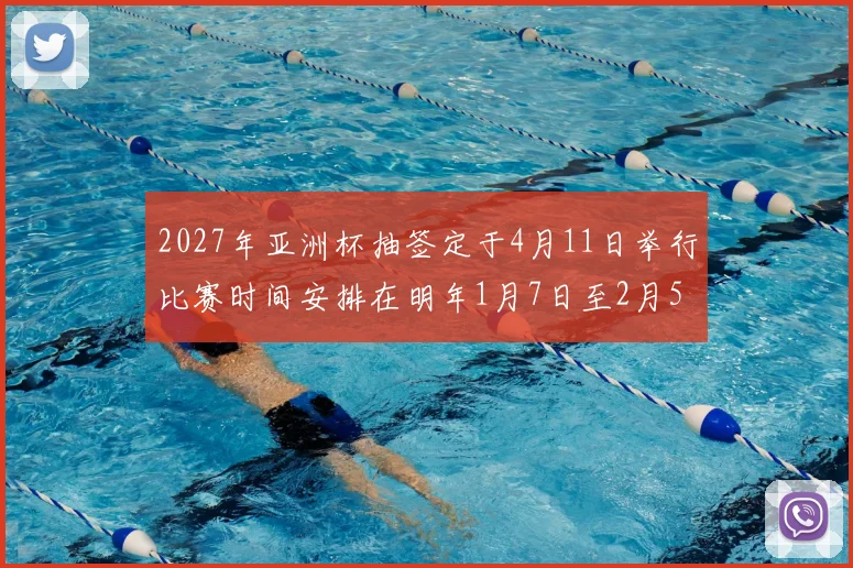 2027年亚洲杯抽签定于4月11日举行比赛时间安排在明年1月7日至2月5日