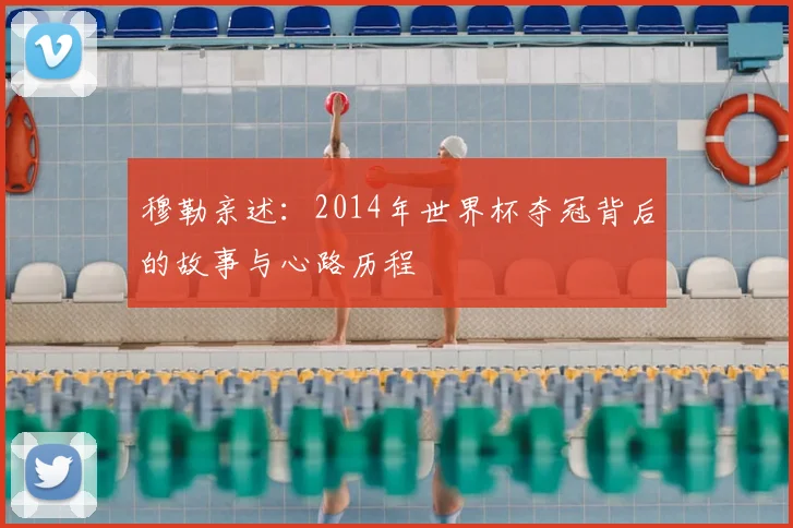 穆勒亲述:2014年世界杯夺冠背后的故事与心路历程