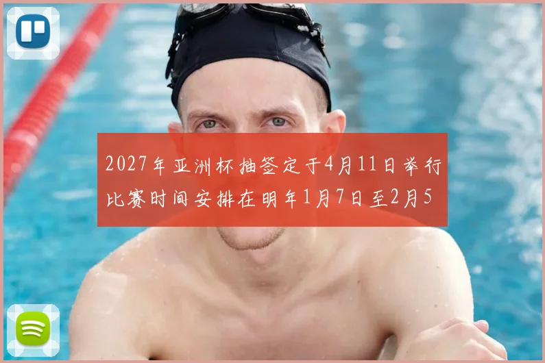 2027年亚洲杯抽签定于4月11日举行比赛时间安排在明年1月7日至2月5日