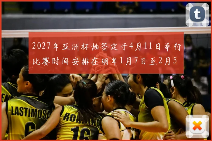 2027年亚洲杯抽签定于4月11日举行比赛时间安排在明年1月7日至2月5日