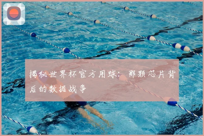 揭秘世界杯官方用球：那颗芯片背后的数据战争
