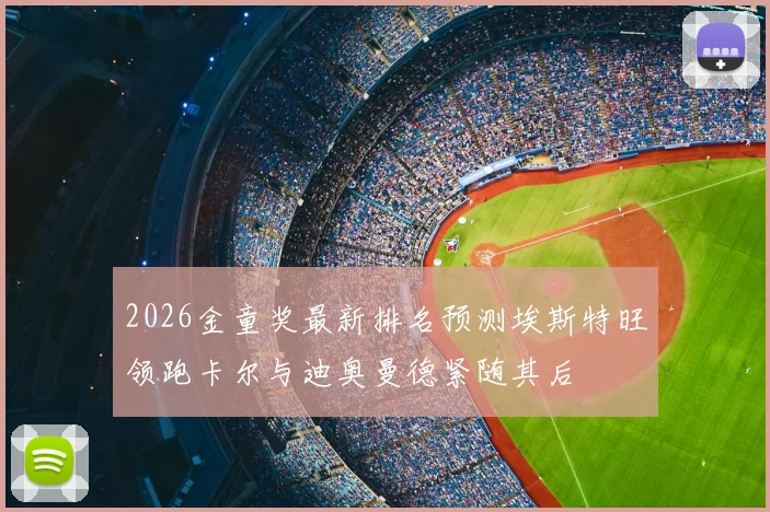 2026金童奖最新排名预测埃斯特旺领跑卡尔与迪奥曼德紧随其后