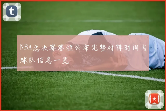 NBA总决赛赛程公布完整对阵时间与球队信息一览