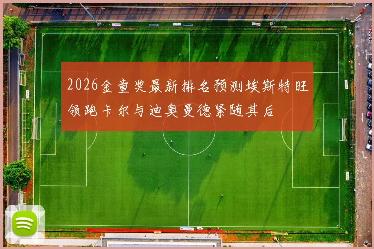 2026金童奖最新排名预测埃斯特旺领跑卡尔与迪奥曼德紧随其后