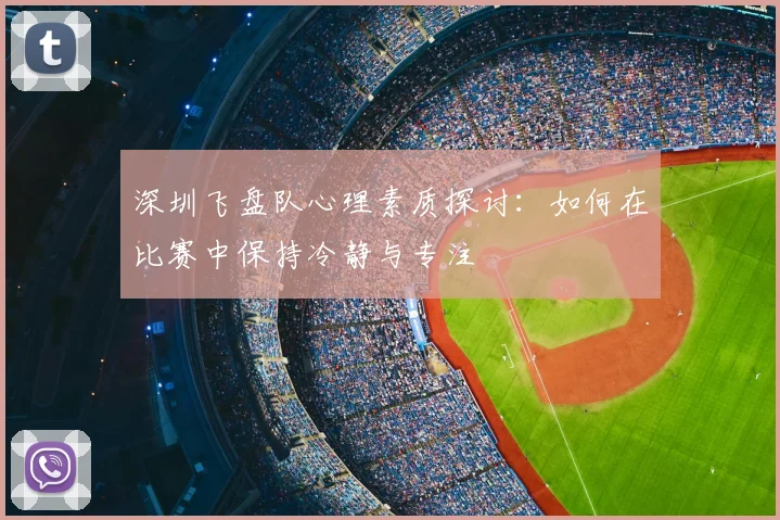 深圳飞盘队心理素质探讨：如何在比赛中保持冷静与专注