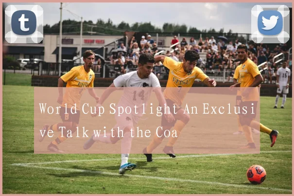 World Cup Spotlight An Exclusive Talk with the Coa