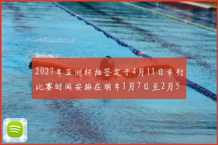 2027年亚洲杯抽签定于4月11日举行比赛时间安排在明年1月7日至2月5日