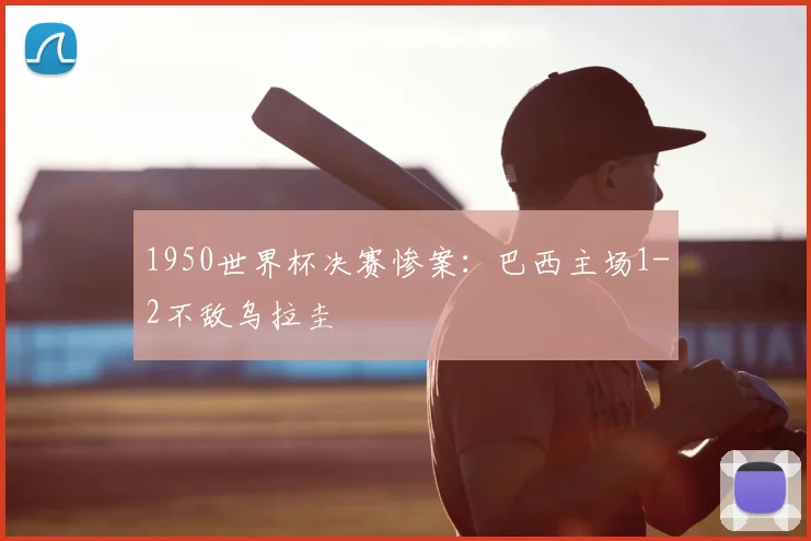 1950世界杯决赛惨案：巴西主场1-2不敌乌拉圭