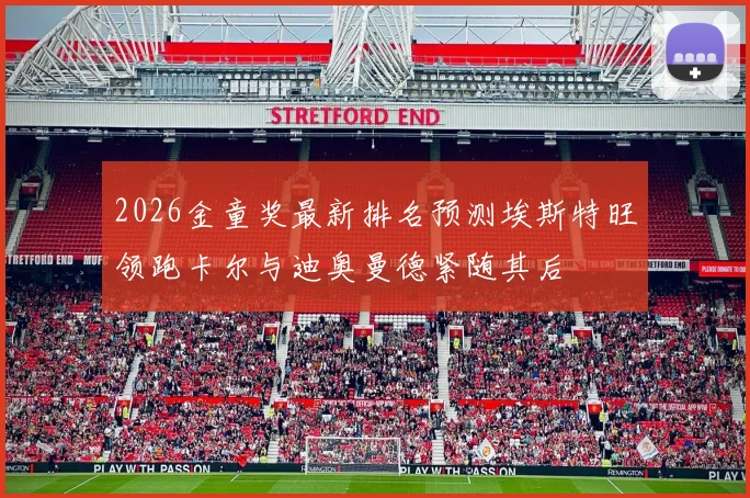 2026金童奖最新排名预测埃斯特旺领跑卡尔与迪奥曼德紧随其后