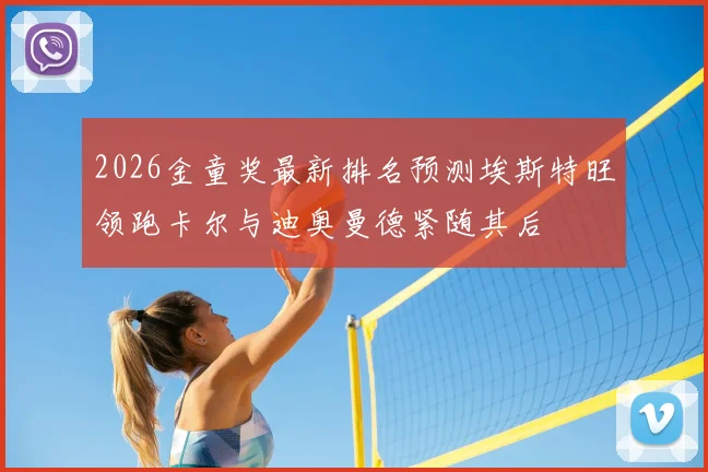 2026金童奖最新排名预测埃斯特旺领跑卡尔与迪奥曼德紧随其后