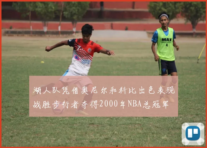 湖人队凭借奥尼尔和科比出色表现战胜步行者夺得2000年NBA总冠军