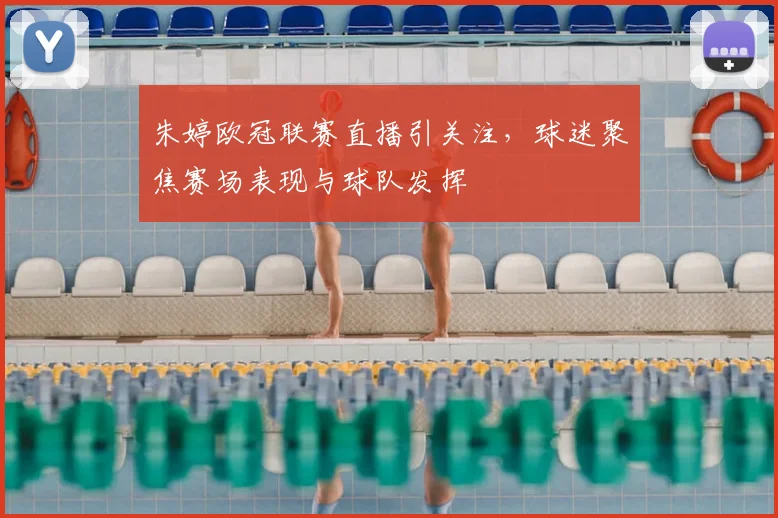 朱婷欧冠联赛直播引关注，球迷聚焦赛场表现与球队发挥