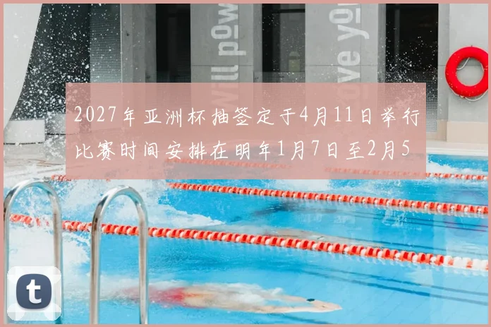 2027年亚洲杯抽签定于4月11日举行比赛时间安排在明年1月7日至2月5日